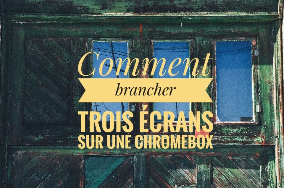COMMENT BRANCHER TROIS ÉCRANS SUR UNE CHROMEBOX
