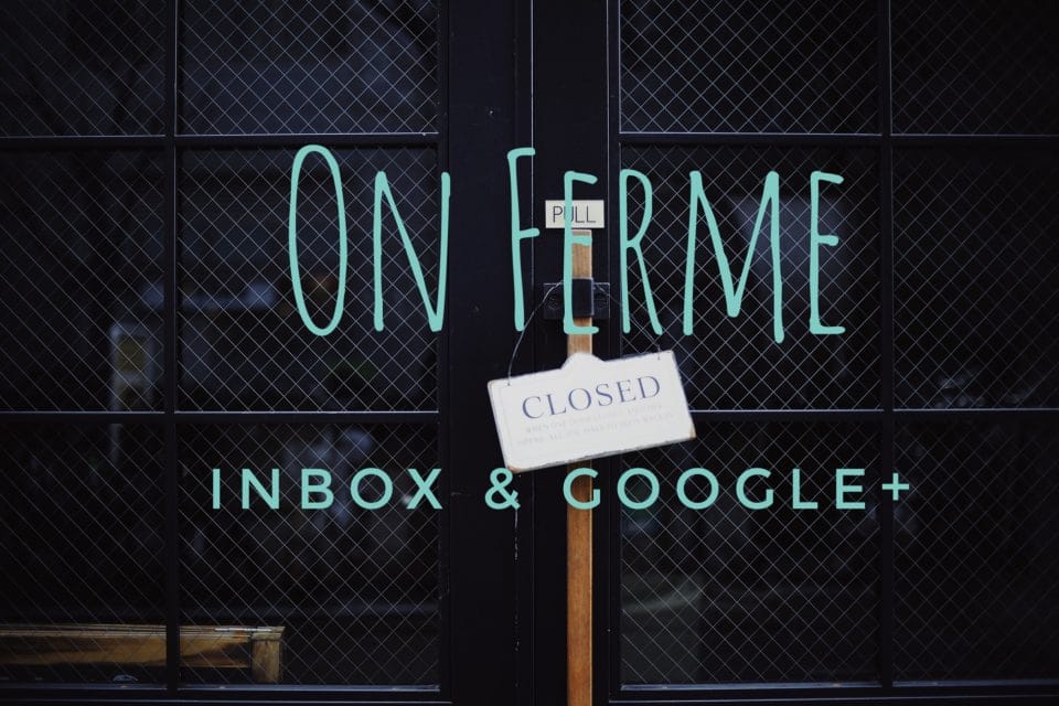 ON FERME… INBOX & GOOGLE+ !